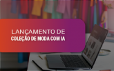 Lançamento de Coleção de Moda com IA