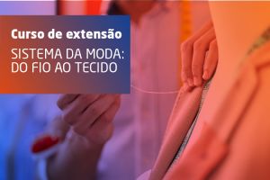 Sistema da Moda: Do Fio ao Tecido