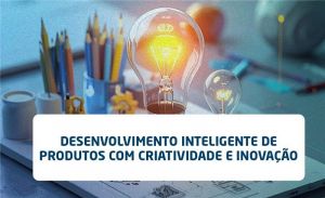 Desenvolvimento Inteligente de Produtos com Criatividade e Inovação
